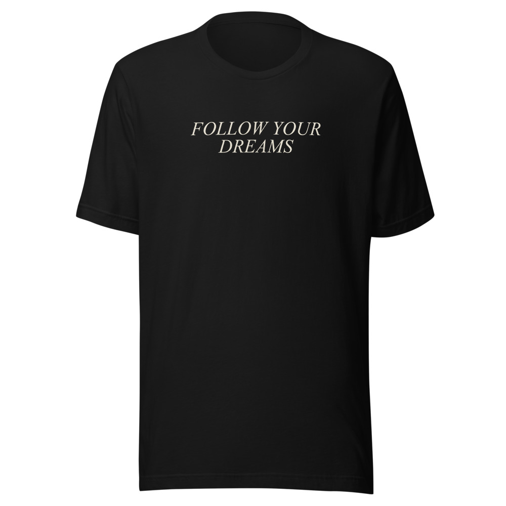 FOLLOW YOUR
DREAMS